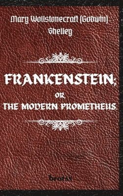 FRANKENSTEIN; OR, THE MODERN PROMETHEUS. by Mary Wollstonecraft (Godwin) Shelley