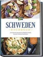 Schweden Kochbuch: Die leckersten Rezepte der schwedischen Küche für jeden Geschmack und Anlass - inkl. Fingerfood, Desserts, Getränken & Dips