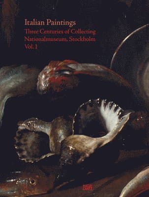 Italian Paintings: Three Centuries of Collecting: Nationalmuseum, Stockholm, Vol. I
