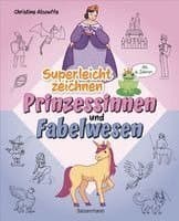 Superleicht zeichnen: Prinzessinnen und Fabelwesen. Ab 6 Jahren