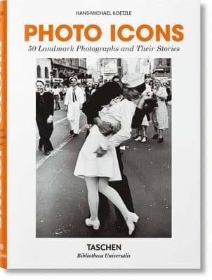 Photo Icons. 50 Landmark Photographs and Their Stories