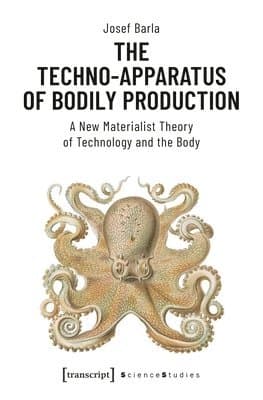 Techno–Apparatus of Bodily Production – A New Materialist Theory of Technology and the Body