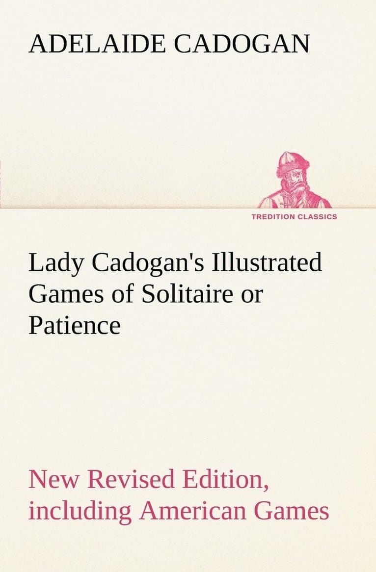Lady Cadogan's Illustrated Games of Solitaire or Patience New Revised Edition, including American Games