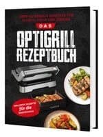 Das OptiGrill Rezeptbuch: Über 100 geniale Gerichte für Fleisch, Fisch und Gemüse | Inklusive Rezepte für die Backschale