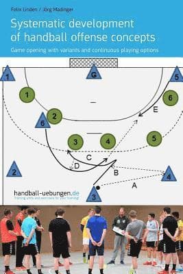 Systematic development of handball offense concepts: Systematic development of handball offense concepts Game opening with variants and continuous pla