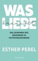 Was Liebe braucht. Das Geheimnis des Begehrens in festen Beziehungen