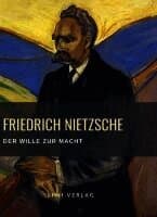 Friedrich Nietzsche: Der Wille zur Macht. Vollständige Neuausgabe