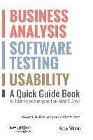 Business Analysis, Software Testing, Usability: A Quick Guide Book for Better Project Management and Faster IT Career