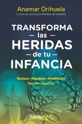 Transforma Las Heridas de Tu Infancia: Rechazo - Abandono - Humillación - Traición - Injusticia / Transform the Wounds of Your Childhood