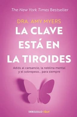 La Clave Está En La Tiroides: Adiós Al Cansancio, La Neblina Mental Y El Sobrepeso... Para Siempre / The Thyroid Connection: Why You Feel Tired, Brain