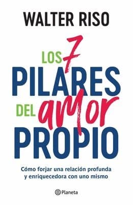 Los 7 Pilares del Amor Propio: Cómo Forjar Una Relación Profunda Y Enriquecedora Con Uno Mismo / The Seven Tenets of Self-Love