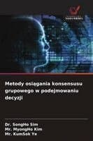Metody osiągania konsensusu grupowego w podejmowaniu decyzji