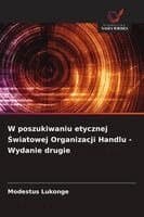 W poszukiwaniu etycznej Światowej Organizacji Handlu - Wydanie drugie