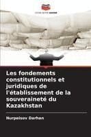Les fondements constitutionnels et juridiques de l'établissement de la souveraineté du Kazakhstan