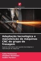 Adaptação tecnológica e manutenção de máquinas CNC do grupo de fresagem
