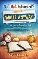 Sad. Mad. Exhausted? WRITE ANYWAY A Practical Guide to Writing Your Book Before Tomorrow