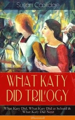 What Katy Did Trilogy - What Katy Did, What Katy Did at School & What Katy Did Next (Illustrated)