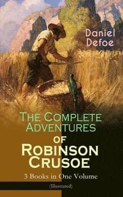 Complete Adventures of Robinson Crusoe - 3 Books in One Volume (Illustrated)