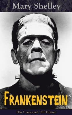 Frankenstein (the Uncensored 1818 Edition)