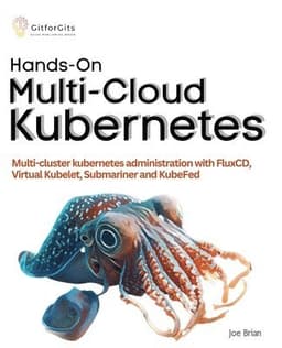 Hands-On Multi-Cloud Kubernetes: Multi-cluster kubernetes deployment and scaling with FluxCD, Virtual Kubelet, Submariner and KubeFed