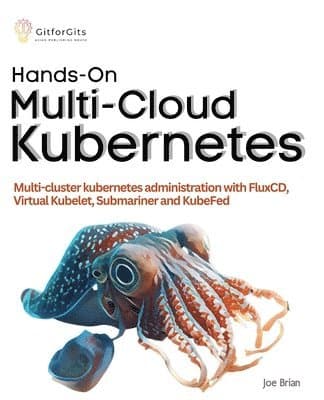 Hands-On Multi-Cloud Kubernetes: Multi-cluster kubernetes deployment and scaling with FluxCD, Virtual Kubelet, Submariner and KubeFed