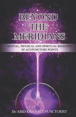 Beyond the Meridians: Mental, Physical and Spiritual Benefits of Acupuncture Points