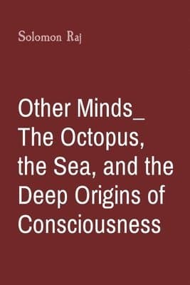 Other Minds: The Octopus, the Sea, and the Deep Origins of Consciousness