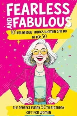 Fearless and Fabulous 101 Hilarious Things Women Can Do After 50
