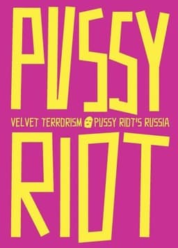 Velvet Terrorism: Pussy Riot's Russia