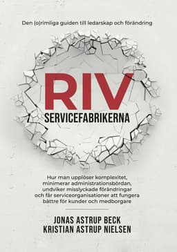 Riv servicefabrikerna : den (o)rimliga guiden till ledarskap och förändring