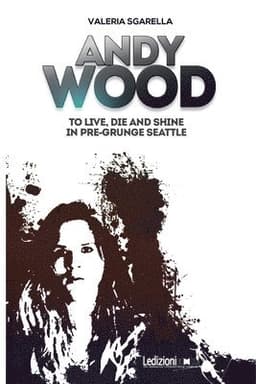 Andy Wood. To live, die and shine in pre-grunge Seattle