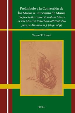 Preámbulo a la Conversión de Los Moros O Catecismo de Moros: Preface to the Conversion of the Moors or the Moorish Catechism Attributed to Juan de Alm