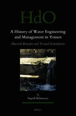 A History of Water Engineering and Management in Yemen: Material Remains and Textual Foundations