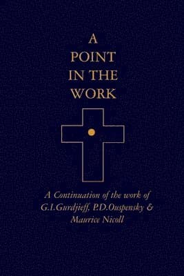 A Point in the Work: A Continuation of the work of G.I.Gurdjieff, P.D.Ouspensky & Maurice Nicoll