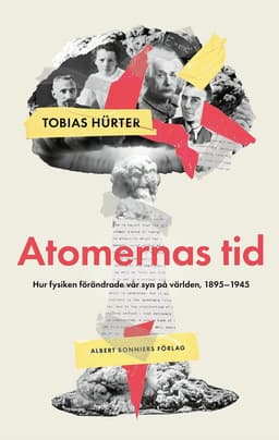 Atomernas tid : Hur fysiken förändrade vår syn på världen, 1895–1945