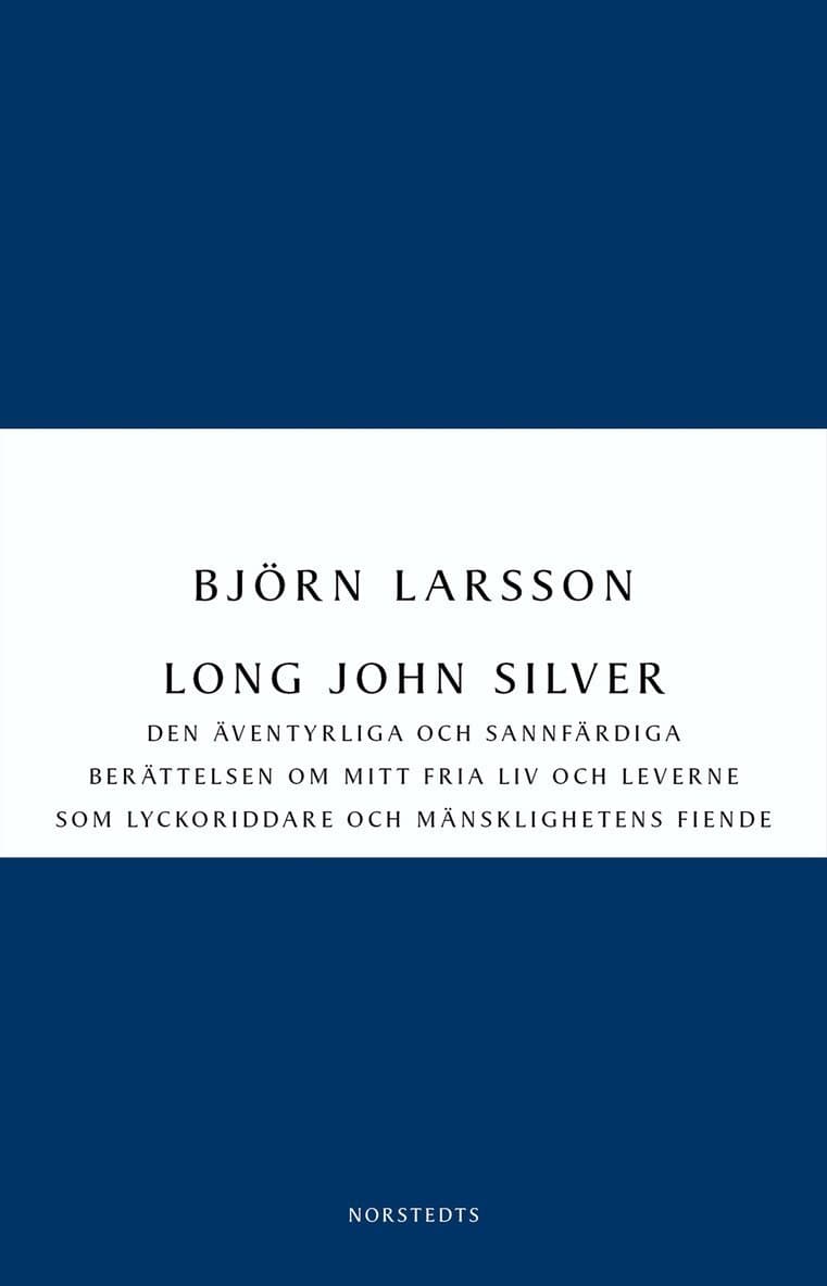 Long John Silver : den äventyrliga och sannfärdiga berättelsen om mitt fria liv och leverne som lyckoriddare och mänsklighetens fiende