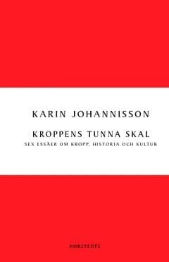 Kroppens tunna skal : sex essäer om kropp, historia och kultur