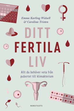 Ditt fertila liv : allt du behöver veta från pubertet till klimakterium