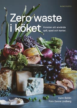 Zero waste i köket : konsten att använda spill, spad och kanter