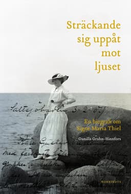Sträckande sig uppåt mot ljuset : en biografi om Signe Maria Thiel
