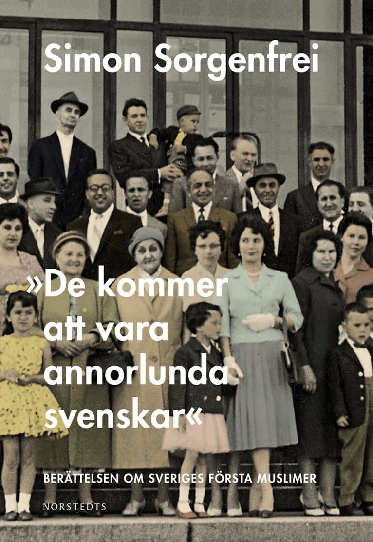 "De kommer att vara annorlunda svenskar" : berättelsen om Sveriges första muslimer