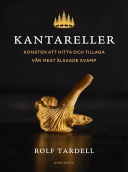 Kantareller : Konsten att hitta och tillaga vår mest älskade svamp