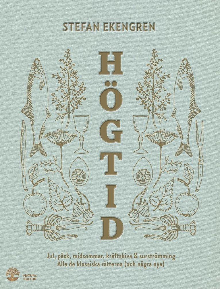 Högtid : jul, påsk, midsommar, kräftor & surströmming : alla de klassiska rätterna (och några nya)