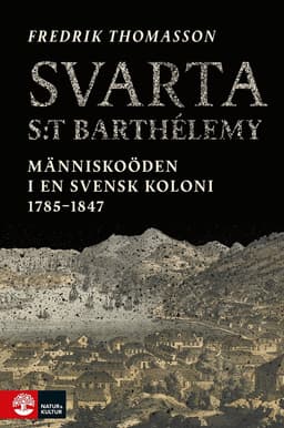 Svarta Saint-Barthélemy : människoöden i en svensk koloni 1785-1847