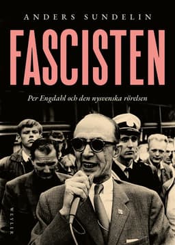 Fascisten : Per Engdahl och den nysvenska rörelsen