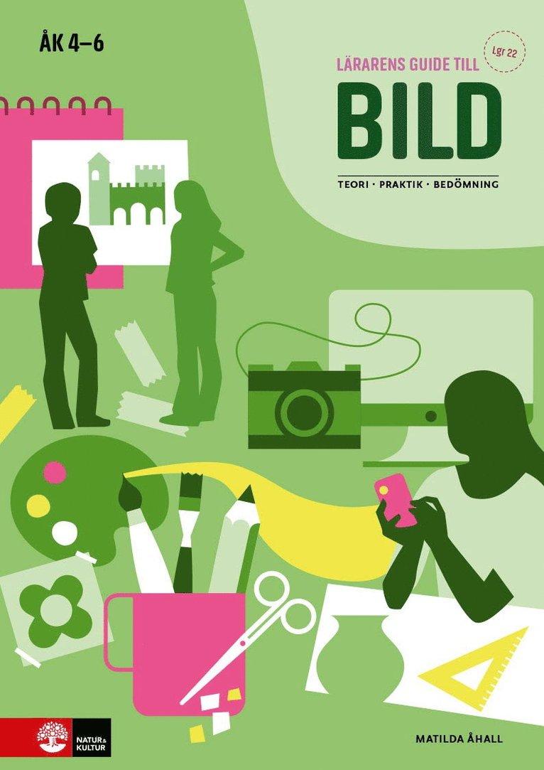 Lärarens guide till Bild åk 4 - 6, andra upplagan : Teori Praktik Bedömning