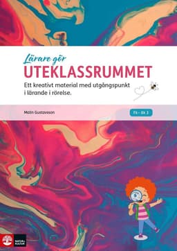 Lärare gör uteklassrummet : ett kreativt material med utgångspunkt i lärande i rörelse