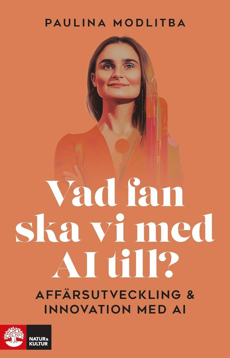 Vad fan ska vi med AI till? : affärsutveckling & innovation med AI