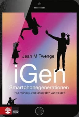 iGen - Smartphonegenerationen : Hur mår de? Vad tänker de? Vad vill de?