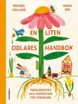 En liten odlares handbok : Trädgårdstips och inspiration för nybörjare